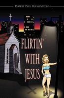 Cover of FLIRTIN' WITH JESUS by Robert Paul Blumenstein