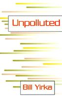 Cover of Unpolluted by Bill Yirka
