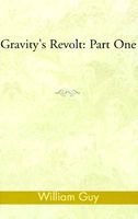 Cover of Gravity's Revolt: Part One by William Guy