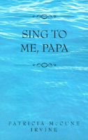 Cover of Sing to Me, Papa by Patricia McCune Irvine