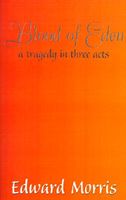 Cover of Blood of Eden: A Tragedy in Three Acts by Edward Morris