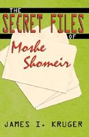 Cover of The Secret Files of Moshe Shomeir by James I. Kruger