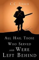 Cover of All Hail Those Who Served and Were Left Behind by C.C. Straub