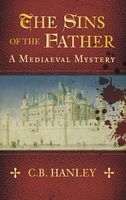 The Sins of the Father: A Mediaeval Mystery by C.B. Hanley