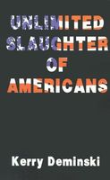 Cover of Unlimited Slaughter Of Americans by Kerry Deminski