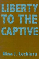 Cover of Liberty To The Captive by Nina J. Lechiara