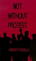 Cover of Not Without Protest by Vincent P. Rosella