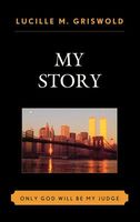 Cover of My Story: Only God Will Be My Judge by Lucille M. Griswold