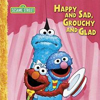 Happy, and Sad, Grouchy and Glad