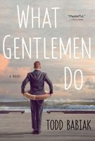 Cover of What Gentlemen Do by Todd Babiak