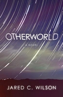 Cover of Otherworld by Jared C. Wilson