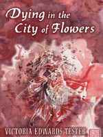 Cover of Dying in the City of Flowers by Victoria Edwards Tester