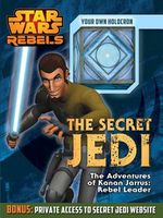 The Secret Jedi: The Adventures of Kanan Jarrus: Rebel Leader and Jedi Master