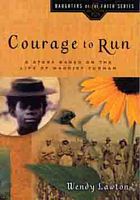 Courage to Run: A Story Based on the Life of Harriet Tubman