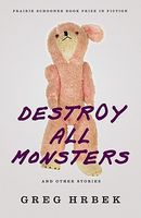 Destroy All Monsters, and Other Stories