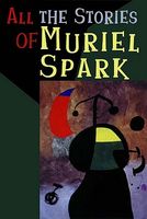 All the Stories of Muriel Spark