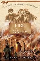 Cover of Fire in the Gates: The Story of Baruch, Jeremiah, and Nebuchadnezzar by Thurman C. Petty Jr.