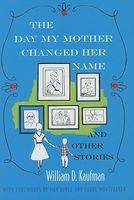 Cover of The Day My Mother Changed Her Name: And Other Stories by William D. Kaufman