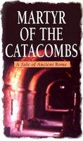 Martyr of the Catacombs: A Tale of Ancient Rome