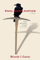 Cover of Coal Camp Justice: Two Wrongs Make a Right by Ricardo L. Garcia