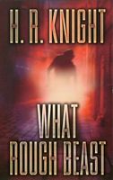 Cover of What Rough Beast by H.R. Knight