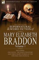 The Collected Supernatural And Weird Fiction Of Mary Elizabeth Braddon