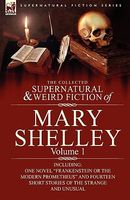 The Collected Supernatural And Weird Fiction Of Mary Shelley-Volume 1