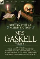 The Collected Supernatural and Weird Fiction of Mrs. Gaskell-Volume 1: Including Three Novellas 'Lois the Witch, ' 'The Grey Woman, ' and 'The Poor Cl