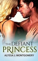 Cover of The Defiant Princess by Alyssa J. Montgomery