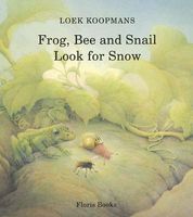 Cover of Frog, Bee and Snail Look for Snow by Loek Koopmans