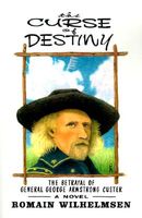 Cover of The Curse of Destiny: George Armstron Custer & the American West by Romain Wilhelmsen