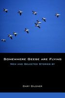 Somewhere Geese Are Flying: New and Selected Stories
