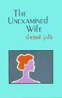 Cover of The Unexamined Wife by Sherril Jaffe