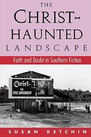 Cover of The Christ-Haunted Landscape: Faith and Doubt in Southern Fiction by Susan Ketchin