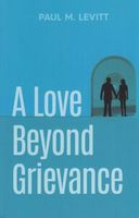Cover of A Love Beyond Grievance by Paul M. Levitt