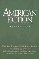 American Fiction, Volume Ten: The Best Unpublished Short Stories by Emerging Writers