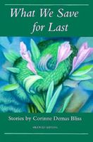 What We Save for Last: Stories