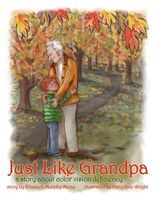 Cover of Just Like Grandpa: A Story about Color Vision Deficiency by Elizabeth Murphy-Melas