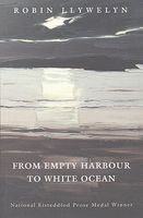 Cover of From Empty Harbour to White Ocean by Robin Llywelyn