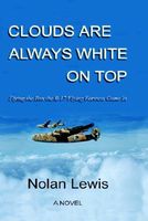 Cover of Clouds Are Always White on Top - Flying the Box the B-17 Flying Fortress Came in by Nolan Lewis