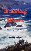 Cover of Breaking Waves - Rebuilding Janey Holland by Anthony Ashpitel