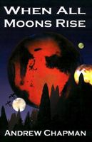 Cover of When All Moons Rise by Andrew Chapman