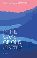 Cover of In the Wake of Our Misdeed by George Byron Wright