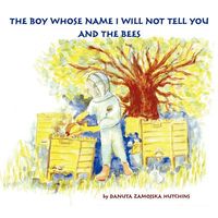 Cover of The Boy Whose Name I Will Not Tell You and the Bees by Danuta Zamojska Hutchins