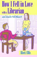 Cover of How I Fell in Love with a Librarian and Lived to Tell about It by Rhett Ellis
