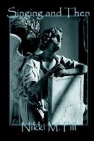 Cover of Singing, and Then by Nikki M. Pill