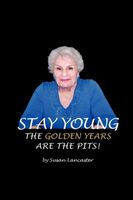 Cover of Stay Young The Golden Years are the Pits by Susan Lancaster
