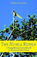 Cover of The Nunca Riddle: A Young Woman Proves Herself in the Amazon Rain Forest. by Wallace M. Kain