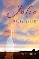 Cover of Julia and the Dream Maker by P.J. Fischer