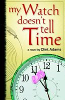 Cover of My Watch Doesn't Tell Time by Clint Adams